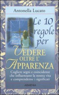 Le dieci regole per vedere oltre l'apparenza - Antonella Lucato - copertina