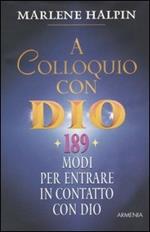 A colloquio con Dio. 189 modi per entrare in contatto con Dio