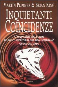 Inquietanti coincidenze. L'avvincente racconto di eventi incredibili che non sembrano opera del caso - Martin Plimmer,Brian King - copertina