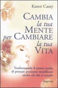 Cambia la tua mente per cambiare la tua vita - Karen Casey - copertina