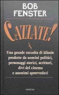 Cazzate! Una grande raccolta di idiozie prodotte da uomini politici, personaggi storici, scrittori, divi del cinema e anonimi sprovveduti - Bob Fenster - copertina