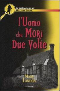 L' uomo che morì due volte. Le inchieste di sir Malcom Ivory - Mary London - copertina