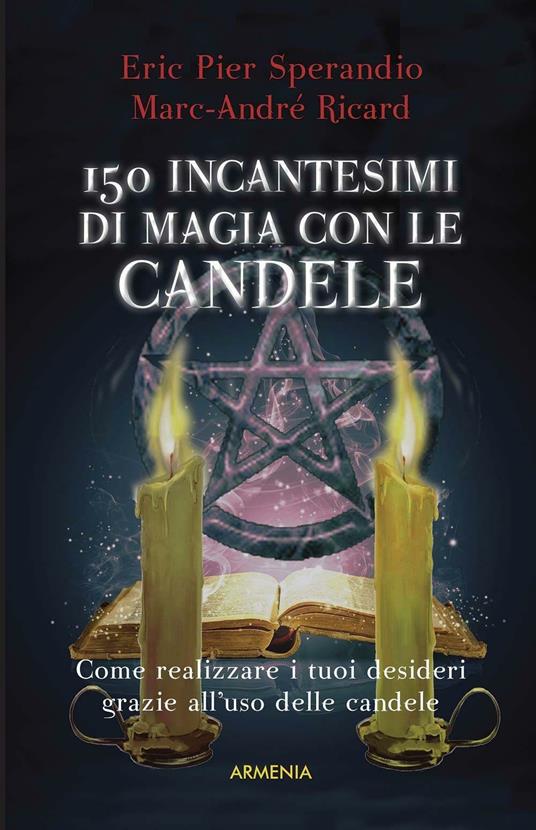 Centocinquanta incantesimi di magia bianca con le candele - Eric Pier Sperandio,Marc-André Ricard - copertina