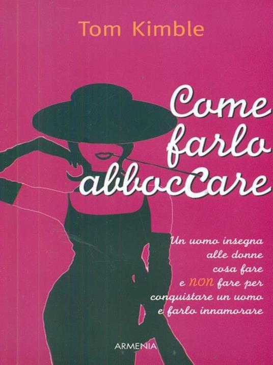 Come farlo abboccare. Un uomo insegna alle donne cosa fare e non fare per conquistare un uomo e farlo innamorare - Tom Kimble - copertina