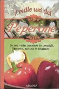 Image of I mille usi del peperone. Le sue virtù curative in consigli, ricette, notizie e citazioni