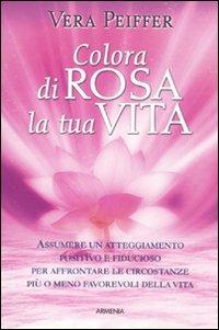 Colora di rosa la tua vita - Vera Peiffer - copertina