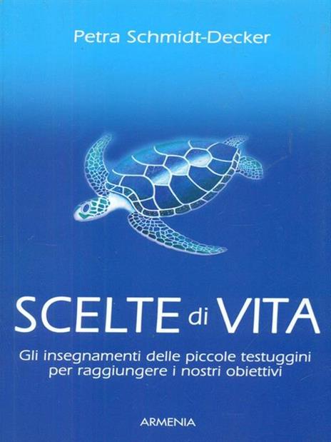 Scelte di vita. Gli insegnamenti delle piccole testuggini per raggiungere i nostri obiettivi - Petra Schmidt-Decker - copertina