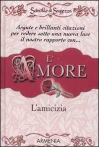 L' amore, l'amicizia. Scintille di saggezza