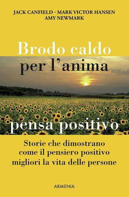 Brodo caldo per l'anima. Pensa positivo - Jack Canfield,Mark Victor Hansen,Amy Newmark - copertina