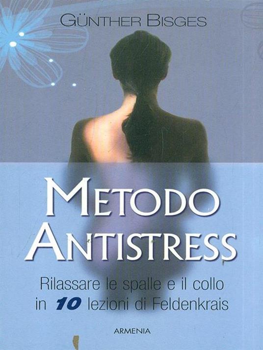 Metodo antistress. Rilassare le spalle e il collo in 10 lezioni - Günther Bisges - 2