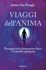 Viaggi dell'anima. Passaggi tra la dimensione fisica e il mondo dello spirito