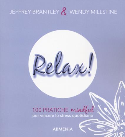 Relax! 100 pratiche mindful per vincere lo stress quotidiano - Jeffrey Brantley,Wendy Millstine - copertina