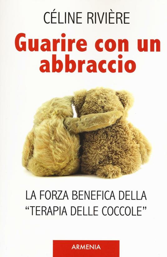 Guarire con un abbraccio. La forza benefica della «terapia delle coccole» - Céline Rivière - copertina