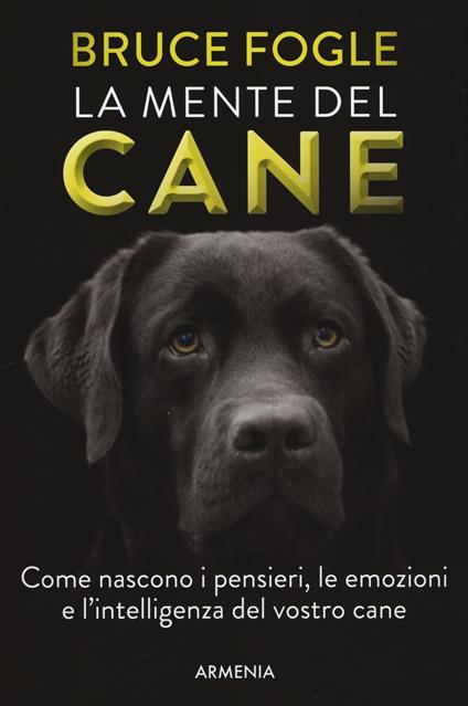 La mente del cane. Come nascono i pensieri, le emozioni e l'intelligenza del vostro cane - Bruce Fogle - copertina