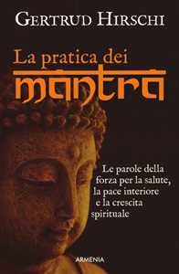 Image of La pratica dei mantra. Le parole della forza per la salute, la pace interiore e la crescita spirituale