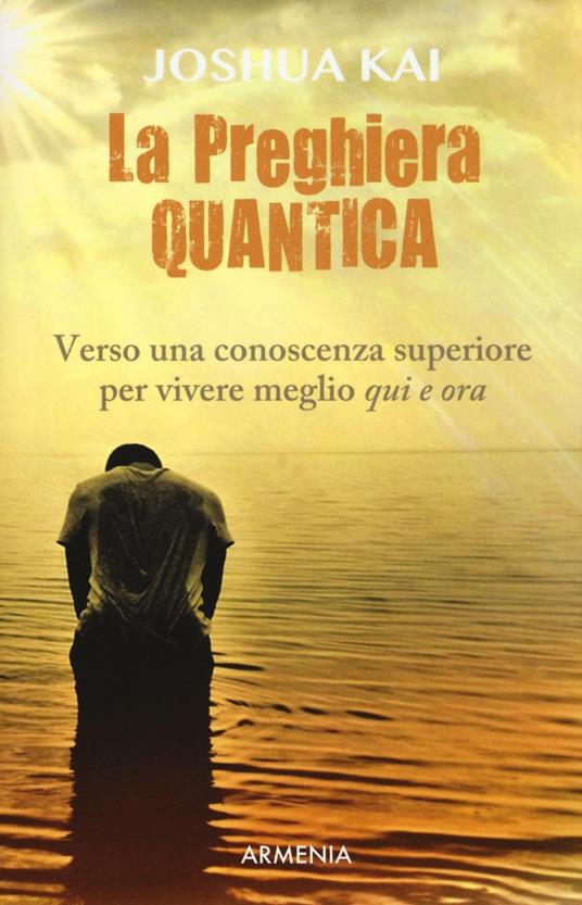 La preghiera quantica. Verso una coscienza superiore per vivere meglio qui e ora - Joshua Kai - copertina