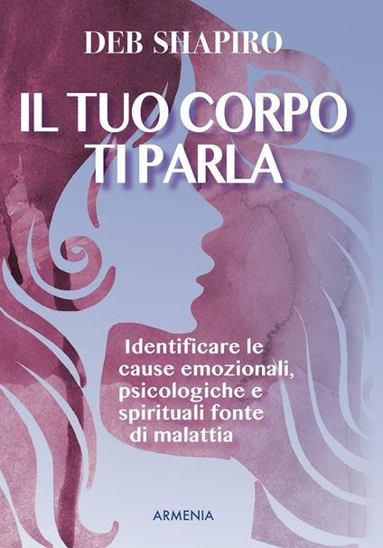 Il tuo corpo ti parla. Identificare le cause emozionali, psicologiche e spirituali fonte di malattia - Deb Shapiro - copertina