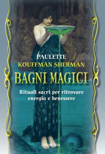 Bagni magici. Rituali sacri per ritrovare energia e benessere - Paulette Kouffman Sherman - copertina