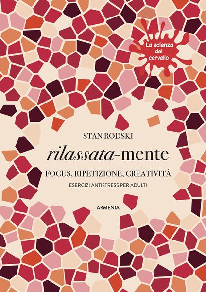 Rilassata-mente. Focus, ripetizione, creatività. Esercizi antistress per adulti. La scienza del cervello - Stan Rodski - copertina