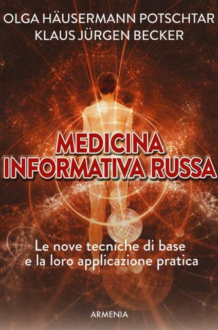 Medicina informativa russa. Le nove tecniche di base e la loro applicazione pratica - Olga Häusermann Potschar,Klaus Jürgen Becker - copertina