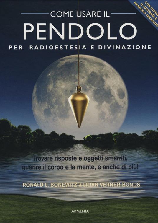 Come usare il pendolo per radioestesia e divinazione. Con gadget - Ronald  L. Bonewitz - Lilian Verner Bonds - - Libro - Armenia - | IBS