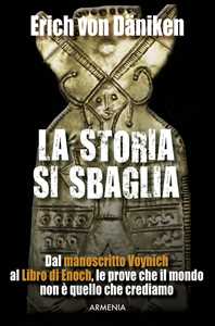 La storia si sbaglia. Dal manoscritto Voynich al libro di Enoch, le prove che il mondo non è quello che crediamo