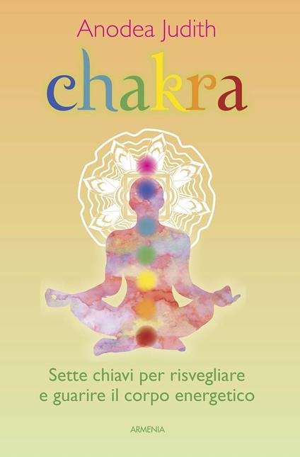 Chakra. Sette chiavi per risvegliare e guarire il corpo energetico - Anodea Judith - copertina