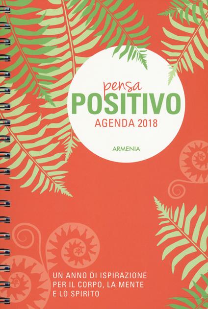 Pensa positivo. Agenda 2018. Un anno di ispirazione per la mente, il corpo e lo spirito - Dani DiPirro - copertina