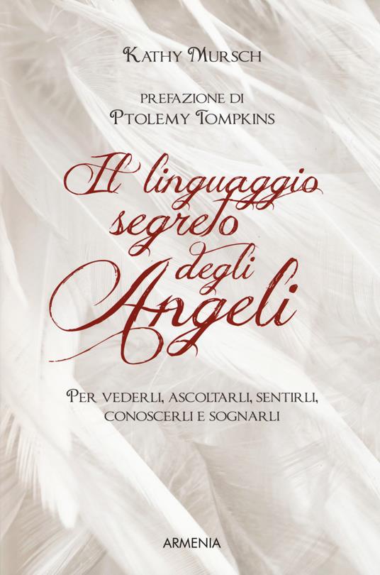 Il linguaggio segreto degli angeli. Per vederli,ascoltarli, sentirli, conoscerli e sognarli - Kathy Mursch - copertina