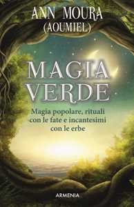 Image of Magia verde. Magia popolare, rituali con le fate e incantesimi con le erbe