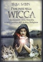 Primi passi nella wicca. I fondamenti della filosofia e della pratica dell'Antica Religione