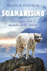 Sciamanesimo. Viaggio nel mondo dello spirito