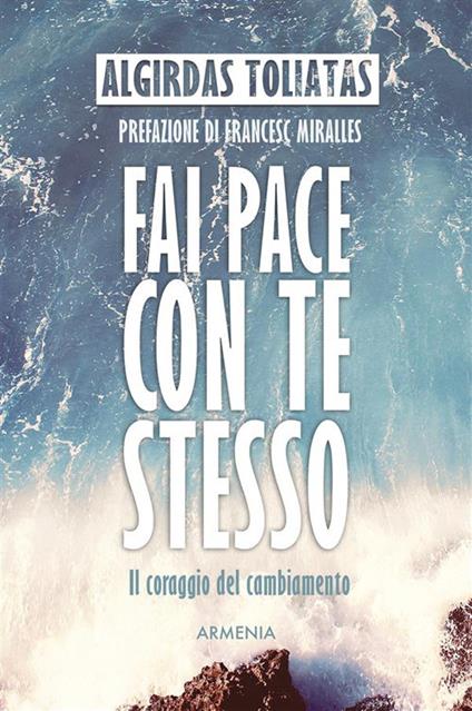 Fai pace con te stesso. Il coraggio del cambiamento - Algirdas Toliatas,Eleonora Baron - ebook