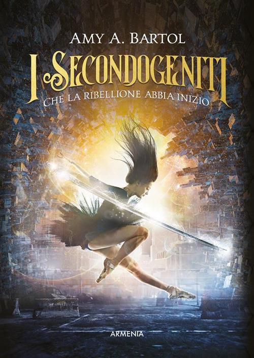 I secondogeniti. Che la ribellione abbia inizio - Amy A. Bartol,Annarita Guarnieri - ebook