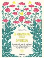 Il giardino della strega. Le piante e le erbe, le fasi lunari, la ruota dell'anno, incantesimi e proprietà magiche. Ediz. illustrata