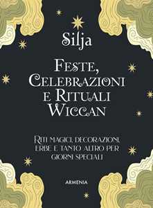 Image of Feste, celebrazioni e rituali wiccan. Riti magici, decorazioni, erbe e tanto altro per giorni speciali. Ediz. a colori