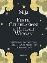 Feste, celebrazioni e rituali wiccan. Riti magici, decorazioni, erbe e tanto altro per giorni speciali. Ediz. a colori