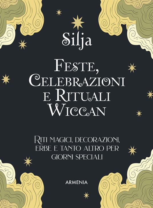 Feste, celebrazioni e rituali wiccan. Riti magici, decorazioni, erbe e tanto altro per giorni speciali. Ediz. a colori - Silja - copertina