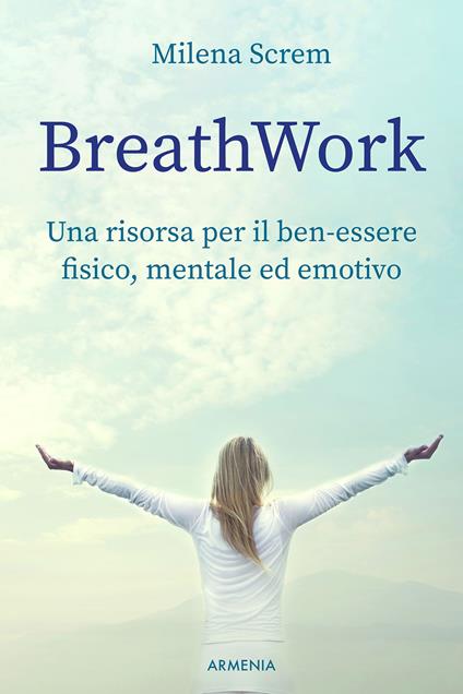 BreathWork. Una risorsa per il ben-essere fisico, mentale ed emotivo - Milena Screm - copertina