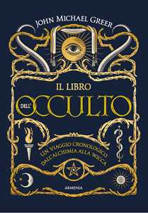 Image of Il libro dell'occulto. Un viaggio cronologico dall'alchimia alla wicca. Ediz. illustrata