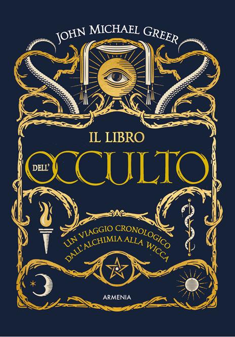 Il libro dell'occulto. Un viaggio cronologico dall'alchimia alla wicca. Ediz. illustrata - John Michael Greer - copertina