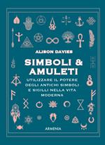 Simboli & Amuleti. Utilizzare il potere degli antichi simboli e sigilli nella vita moderna