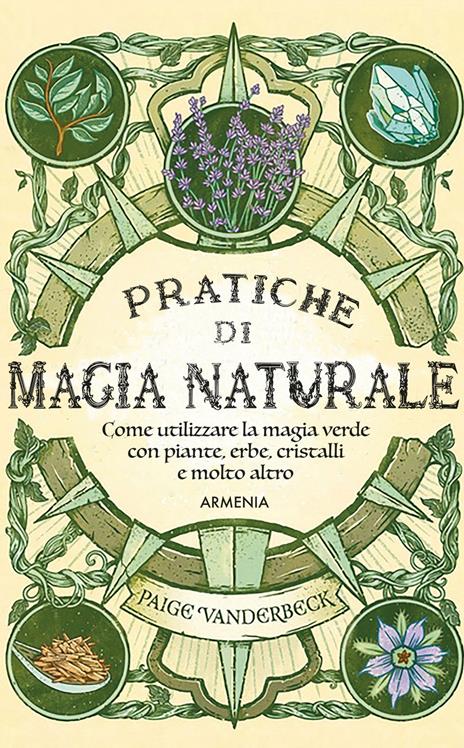 Pratiche di magia naturale. Guida pratica alla scoperta della magia delle piante, delle erbe, dei cristalli e di molto altro - Paige Vanderbeck - copertina