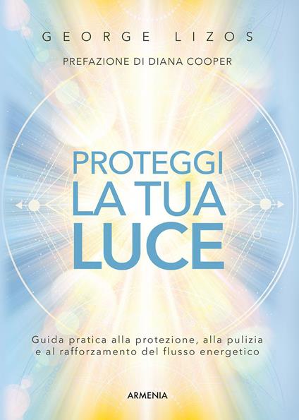 Proteggi la tua luce. Guida pratica alla protezione, pulizia e rafforzamento energetico - George Lizos - copertina