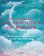 Grande guida all'astrologia del benessere. Rimedi naturali e pratiche salutari per ogni segno dello zodiaco