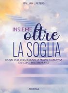 Insieme oltre la soglia. Storie vere di esperienza di morte condivisa e il  loro insegnamento - William J. Peters - Libro - Armenia - L' uomo e  l'ignoto