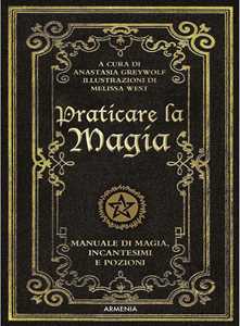 Image of Praticare la magia. Manuale di magia, incantesimi e pozioni