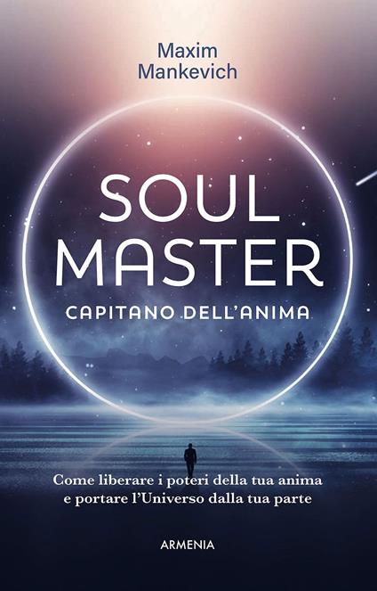 Soul master. Capitano dell'anima. Come liberare i poteri della tua anima e portare l'Universo dalla tua parte - Makim Mankevich - copertina