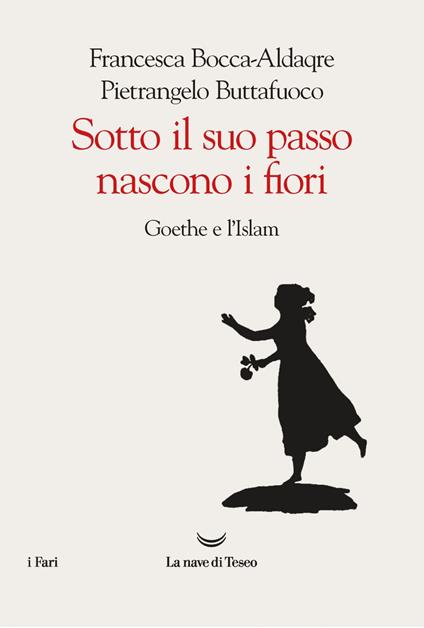 Sotto il suo passo nascono i fiori. Goethe e l'Islam - Francesca Bocca-Aldaqre,Pietrangelo Buttafuoco - ebook