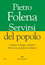 Servirsi del popolo. Origini, sviluppo, caratteri del nuovo populismo italiano